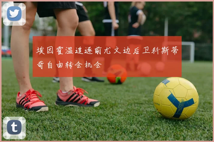 埃因霍温追逐前尤文边后卫科斯蒂奇自由转会机会